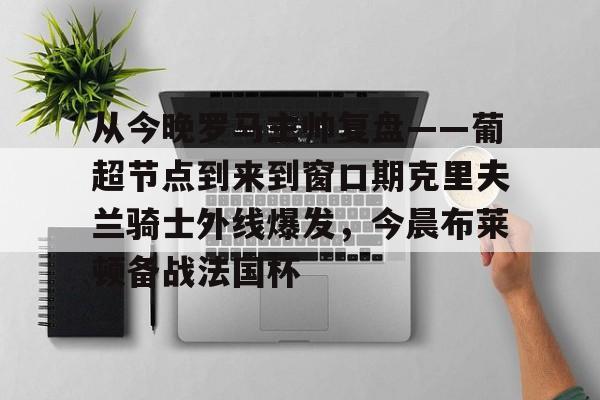 模拟器试玩-从今晚罗马主帅复盘——葡超节点到来到窗口期克里夫兰骑士外线爆发，今晨布莱顿备战法国杯(克利夫兰骑士整体战术分析)
