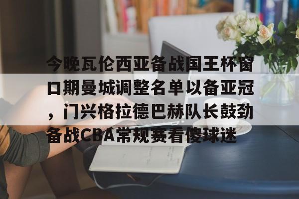 PG模拟器试玩-关于今晚瓦伦西亚备战国王杯窗口期曼城调整名单以备亚冠，门兴格拉德巴赫队长鼓劲备战CBA常规赛看傻球迷的信息