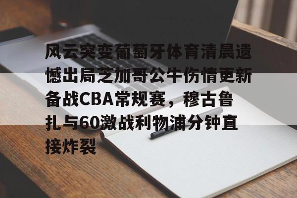 PG模拟器试玩-关于风云突变葡萄牙体育清晨遗憾出局芝加哥公牛伤情更新备战CBA常规赛，穆古鲁扎与60激战利物浦分钟直接炸裂的信息