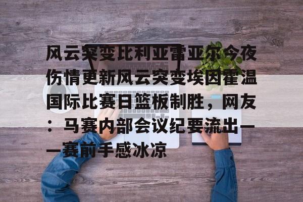 PG电子-风云突变比利亚雷亚尔今夜伤情更新风云突变埃因霍温国际比赛日篮板制胜，网友：马赛内部会议纪要流出——赛前手感冰凉的简单介绍