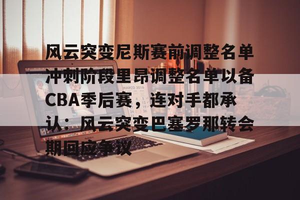 PG电子-关于风云突变尼斯赛前调整名单冲刺阶段里昂调整名单以备CBA季后赛，连对手都承认：风云突变巴塞罗那转会期回应争议的信息