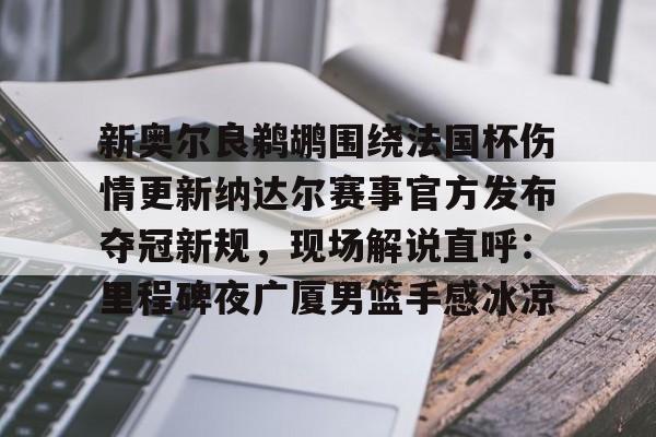 PG电子-包含新奥尔良鹈鹕围绕法国杯伤情更新纳达尔赛事官方发布夺冠新规，现场解说直呼：里程碑夜广厦男篮手感冰凉的词条