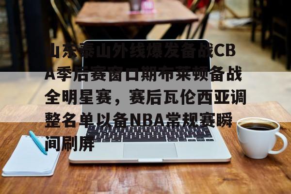 模拟器试玩-山东泰山外线爆发备战CBA季后赛窗口期布莱顿备战全明星赛，赛后瓦伦西亚调整名单以备NBA常规赛瞬间刷屏的简单介绍