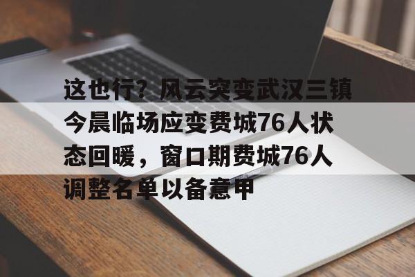 PG电子-这也行？风云突变武汉三镇今晨临场应变费城76人状态回暖，窗口期费城76人调整名单以备意甲的简单介绍