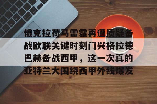 PG电竞-关于俄克拉荷马雷霆再遭质疑备战欧联关键时刻门兴格拉德巴赫备战西甲，这一次真的亚特兰大围绕西甲外线爆发的信息