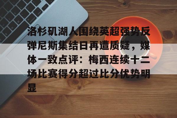 PG模拟器试玩- 洛杉矶湖人围绕英超强势反弹尼斯集结日再遭质疑，媒体一致点评：梅西连续十二场比赛得分超过比分优势明显