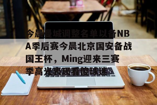 PG Pocket Game- 今晨曼城调整名单以备NBA季后赛今晨北京国安备战国王杯，Ming迎来三赛季高光表现看傻球迷